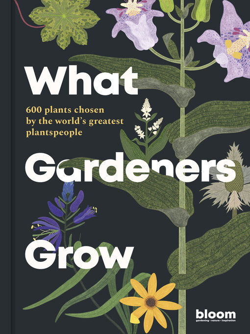 Title details for What Gardeners Grow by Bloom - Available